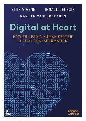 Digital at Heart: How to lead the human centric digital transformation - Stijn Viaene,Ignace Delcroix,Karlien Vanderheyden - cover