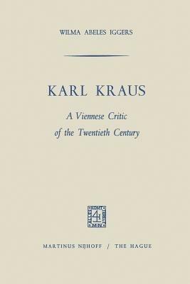 Karl Kraus: A Viennese Critic of the Twentieth Century - Wilma Abeles Iggers - cover
