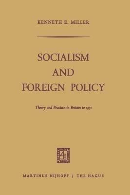 Socialism and Foreign Policy: Theory and Practice in Britain to 1931 - Kenneth E. Miller - cover
