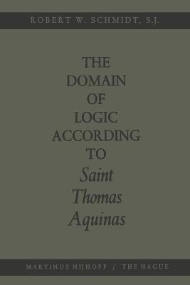 The Domain of Logic According to Saint Thomas Aquinas - Robert W. Schmidt - cover