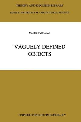 Vaguely Defined Objects: Representations, Fuzzy Sets and Nonclassical Cardinality theory - M. Wygralak - cover