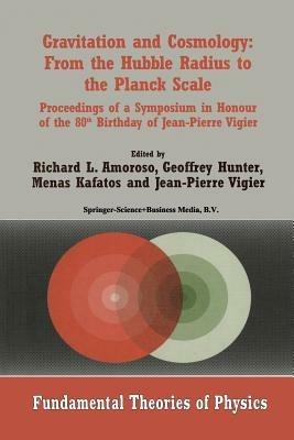 Gravitation and Cosmology: From the Hubble Radius to the Planck Scale: Proceedings of a Symposium in Honour of the 80th Birthday of Jean-Pierre Vigier - cover