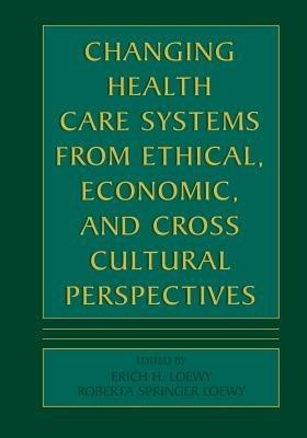 Changing Health Care Systems from Ethical, Economic, and Cross Cultural Perspectives - cover
