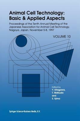 Animal Cell Technology: Basic & Applied Aspects: Proceedings of the Tenth Annual Meeting of the Japanese Association for Animal Cell Technology, Nagoya, November 5–8, 1997 - cover