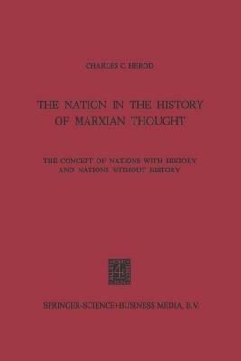 The Nation in the History of Marxian Thought: The Concept of Nations with History and Nations without History - NA Herod - cover