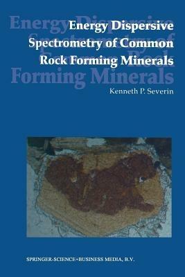 Energy Dispersive Spectrometry of Common Rock Forming Minerals - Kenneth P. Severin - cover