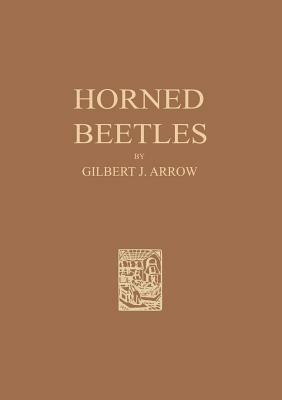Horned Beetles: A Study of the Fantastic in Nature - Gilbert J. Arrow - cover