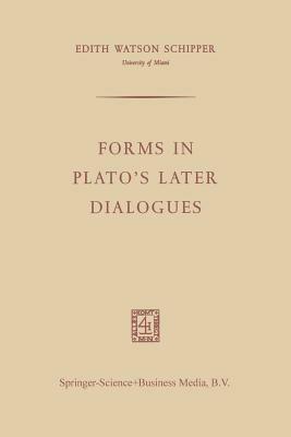 Forms in Plato’s Later Dialogues - Edith Watson Schipper - cover
