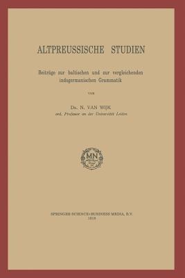 Altpreussische Studien: Beiträge zur baltischen und zur vergleichenden indogermanischen Grammatik - N. van Wijk - cover