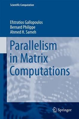 Parallelism in Matrix Computations - Efstratios Gallopoulos,Bernard Philippe,Ahmed H. Sameh - cover