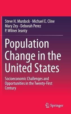 Population Change in the United States: Socioeconomic Challenges and Opportunities in the Twenty-First Century - Steve H. Murdock,Michael E. Cline,Mary Zey - cover
