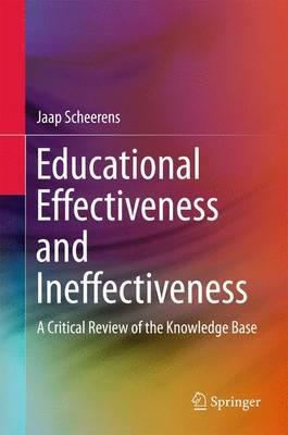 Educational Effectiveness and Ineffectiveness: A Critical Review of the Knowledge Base - Jaap Scheerens - cover