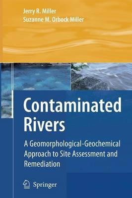 Contaminated Rivers: A Geomorphological-Geochemical Approach to Site Assessment and Remediation - Jerry R. Miller,Suzanne M. Orbock Miller - cover