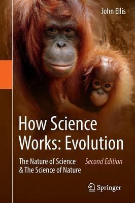 How Science Works: Evolution: The Nature of Science & The Science of Nature - John Ellis - cover