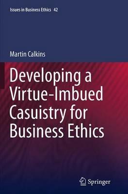 Developing a Virtue-Imbued Casuistry for Business Ethics - Martin Calkins - cover