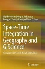 Space-Time Integration in Geography and GIScience: Research Frontiers in the US and China