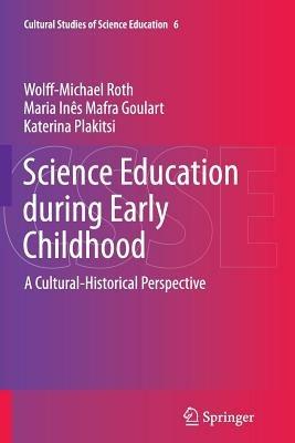 Science Education during Early Childhood: A Cultural-Historical Perspective - Wolff-Michael Roth,Maria Ines Mafra Goulart,Katerina Plakitsi - cover