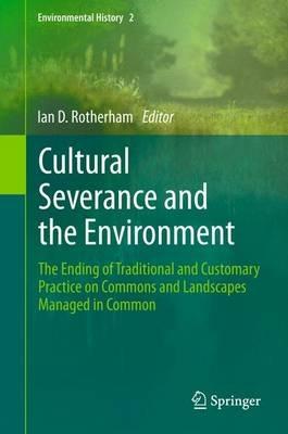 Cultural Severance and the Environment: The Ending of Traditional and Customary Practice on Commons and Landscapes Managed in Common - cover