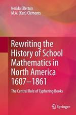 Rewriting the History of School Mathematics in North America 1607-1861: The Central Role of Cyphering Books