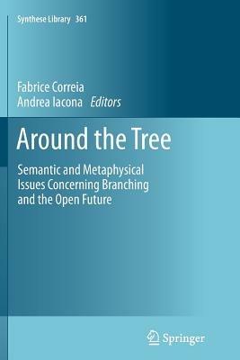 Around the Tree: Semantic and Metaphysical Issues Concerning Branching and the Open Future - cover