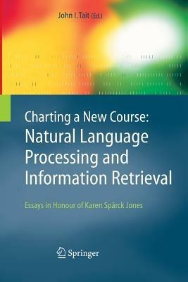 Charting a New Course: Natural Language Processing and Information Retrieval.: Essays in Honour of Karen Spärck Jones - cover