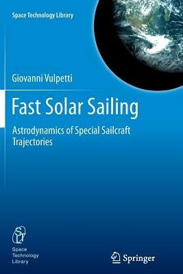 Fast Solar Sailing: Astrodynamics of Special Sailcraft Trajectories - Giovanni Vulpetti - cover