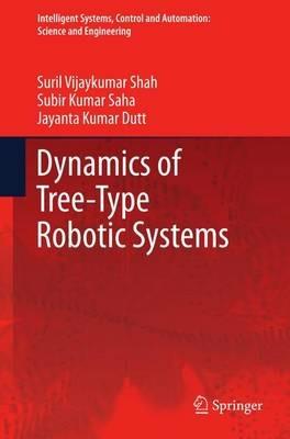 Dynamics of Tree-Type Robotic Systems - Suril Vijaykumar Shah,Subir Kumar Saha,Jayanta Kumar Dutt - cover