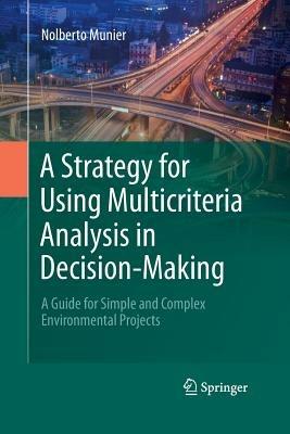 A Strategy for Using Multicriteria Analysis in Decision-Making: A Guide for Simple and Complex Environmental Projects - Nolberto Munier - cover