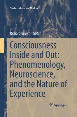 Consciousness Inside and Out: Phenomenology, Neuroscience, and the Nature of Experience - cover