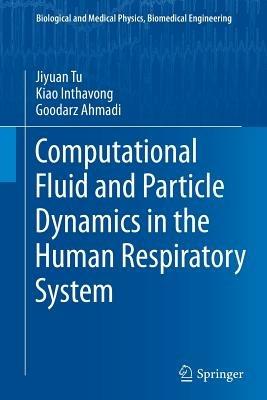 Computational Fluid and Particle Dynamics in the Human Respiratory System - Jiyuan Tu,Kiao Inthavong,Goodarz Ahmadi - cover