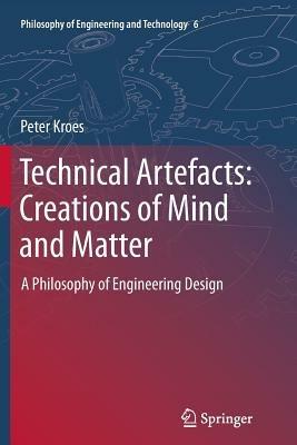 Technical Artefacts: Creations of Mind and Matter: A Philosophy of Engineering Design - Peter Kroes - cover