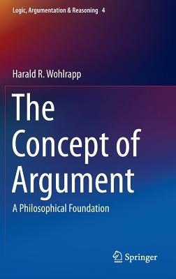 The Concept of Argument: A Philosophical Foundation - Harald R. Wohlrapp - cover