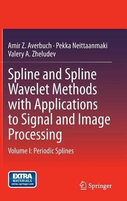 Spline and Spline Wavelet Methods with Applications to Signal and Image Processing: Volume I: Periodic Splines - Amir Z. Averbuch,Pekka Neittaanmaki,Valery A. Zheludev - cover