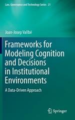 Frameworks for Modeling Cognition and Decisions in Institutional Environments: A Data-Driven Approach