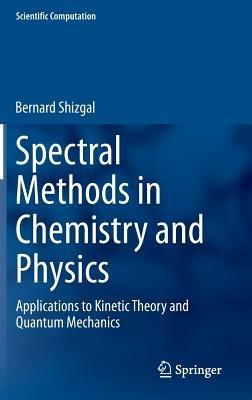 Spectral Methods in Chemistry and Physics: Applications to Kinetic Theory and Quantum Mechanics - Bernard Shizgal - cover