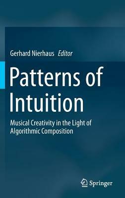 Patterns of Intuition: Musical Creativity in the Light of Algorithmic Composition - cover