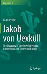 Jakob von Uexküll: The Discovery of the Umwelt between Biosemiotics and Theoretical Biology