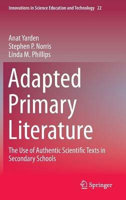 Adapted Primary Literature: The Use of Authentic Scientific Texts in Secondary Schools - Anat Yarden,Stephen P. Norris,Linda M. Phillips - cover