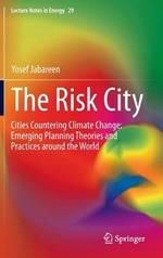The Risk City: Cities Countering Climate Change: Emerging Planning Theories and Practices around the World