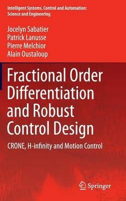 Fractional Order Differentiation and Robust Control Design: CRONE, H-infinity and Motion Control - Jocelyn Sabatier,Patrick Lanusse,Pierre Melchior - cover