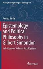 Epistemology and Political Philosophy in Gilbert Simondon: Individuation, Technics, Social Systems
