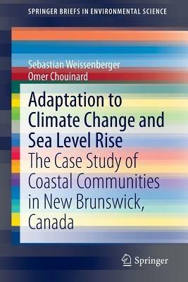 Adaptation to Climate Change and Sea Level Rise: The Case Study of Coastal Communities in New Brunswick, Canada - Sebastian Weissenberger,Omer Chouinard - cover
