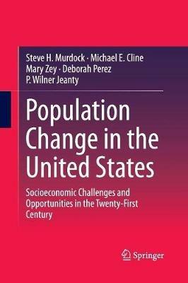 Population Change in the United States: Socioeconomic Challenges and Opportunities in the Twenty-First Century - Steve H. Murdock,Michael E. Cline,Mary Zey - cover