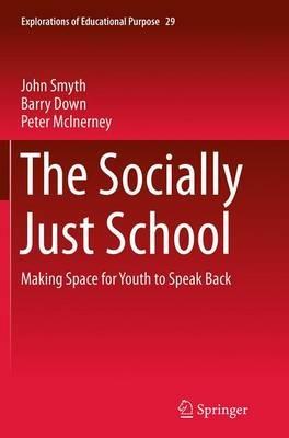 The Socially Just School: Making Space for Youth to Speak Back - John Smyth,Barry Down,Peter McInerney - cover