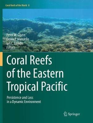 Coral Reefs of the Eastern Tropical Pacific: Persistence and Loss in a Dynamic Environment - cover