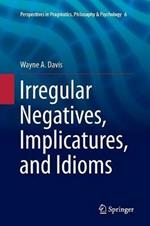 Irregular Negatives, Implicatures, and Idioms