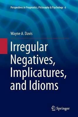 Irregular Negatives, Implicatures, and Idioms - Wayne A. Davis - cover