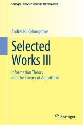 Selected Works III: Information Theory and the Theory of Algorithms - Andrei N. Kolmogorov - cover