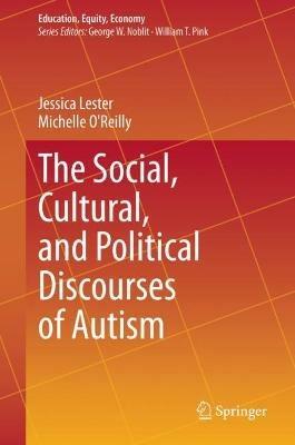 The Social, Cultural, and Political Discourses of Autism - Jessica Nina Lester,Michelle O'Reilly - cover