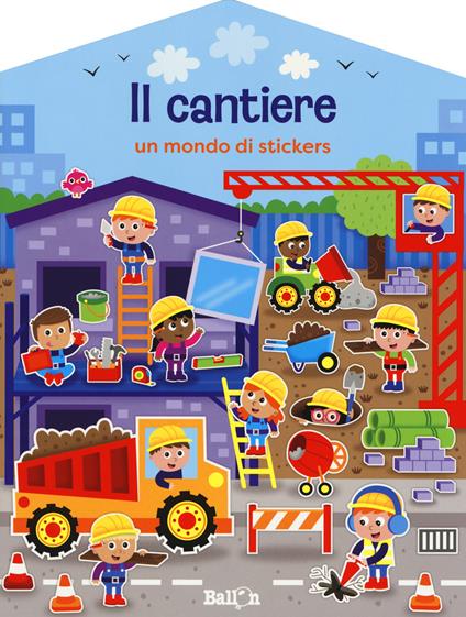 Il cantiere. Un mondo di stickers. Con adesivi. Ediz. a colori - copertina